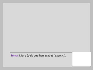 Tema: Lliure (pels que han acabat l’exercici).
 
