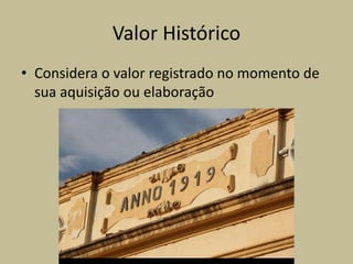 Valor Histórico
• Considera o valor registrado no momento de
sua aquisição ou elaboração
 