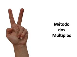 Método
dos
Múltiplos
 