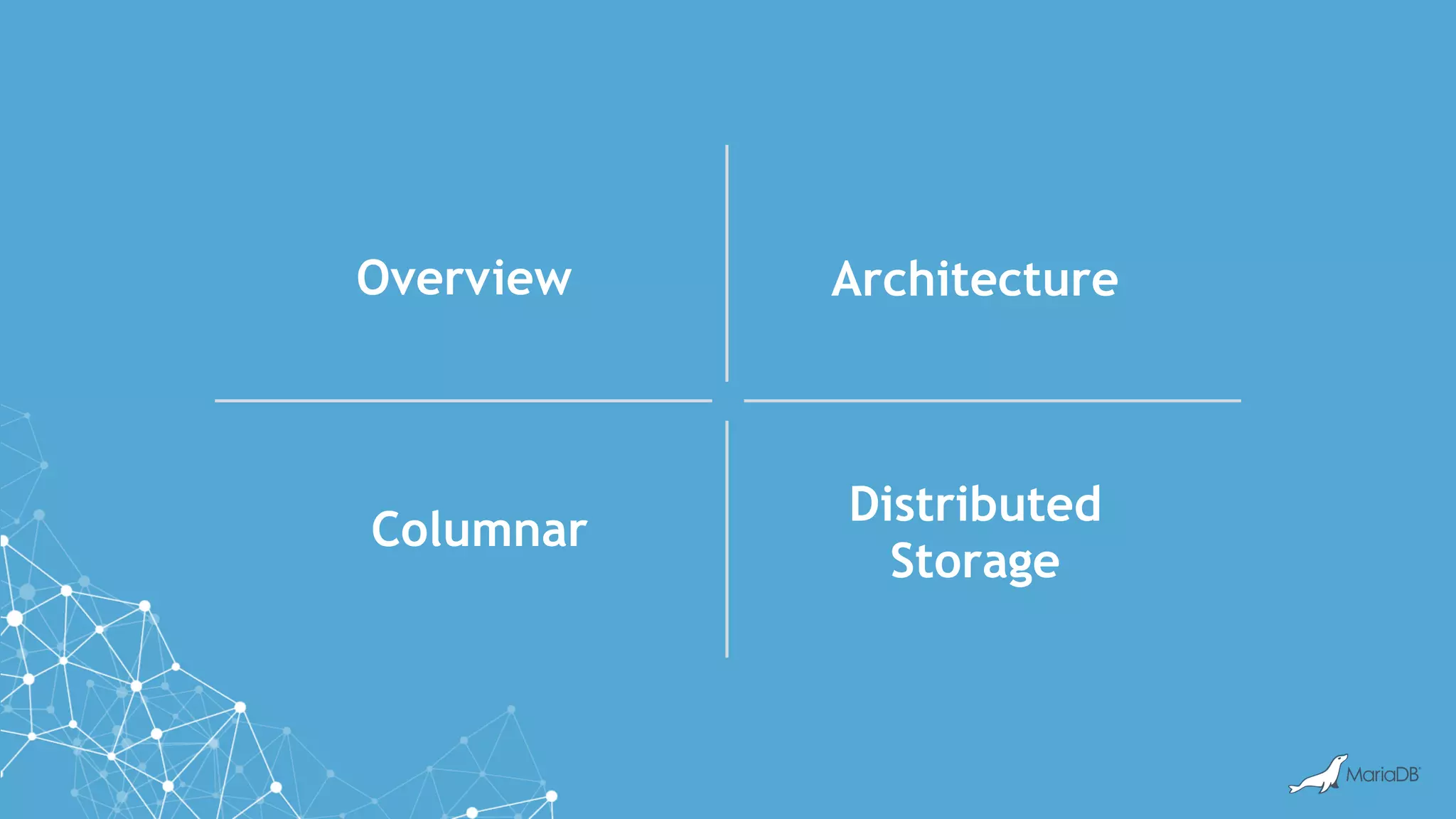 Overview Architecture
Columnar
Distributed
Storage
 