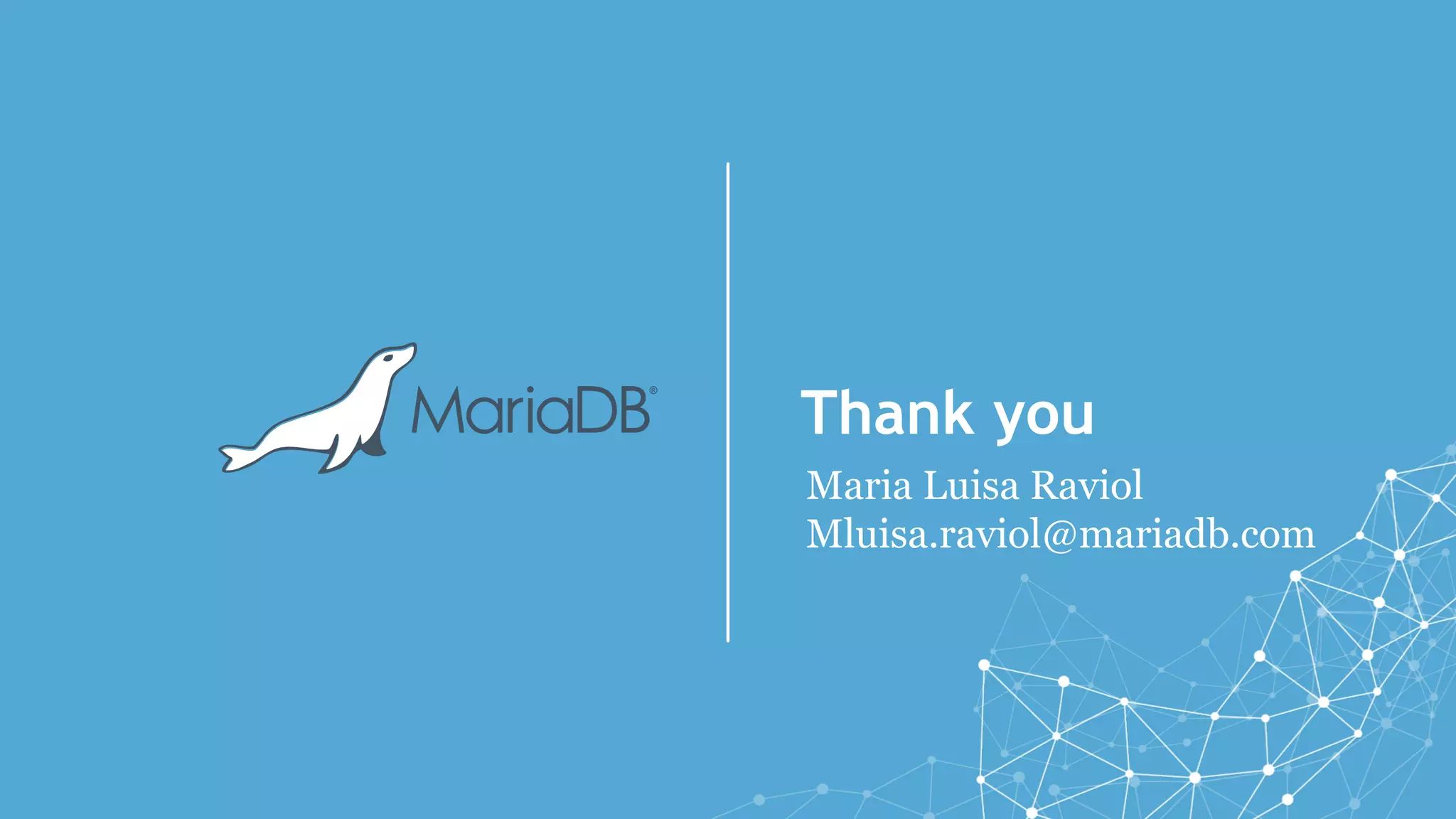 Thank you
Maria Luisa Raviol
Mluisa.raviol@mariadb.com
 