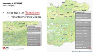 basemap.at VEKTOR
5
Erste Lösungen
• basemap.at Testclient
• Varianten mit/ohne Gelände
basemap.at VEKTOR
 
