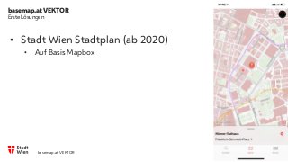 basemap.at VEKTOR
7
Erste Lösungen
• Stadt Wien Stadtplan (ab 2020)
• Auf Basis Mapbox
basemap.at VEKTOR
 