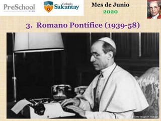 Mes de Junio
2020
3. Romano Pontífice (1939-58)
 