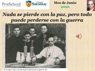 Mes de Junio
2020
Nada se pierde con la paz, pero todo
puede perderse con la guerra
 