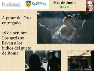 Mes de Junio
2020
A pesar del Oro
entregado
16 de octubre.
Los nazis se
llevan a los
judíos del gueto
de Roma
 