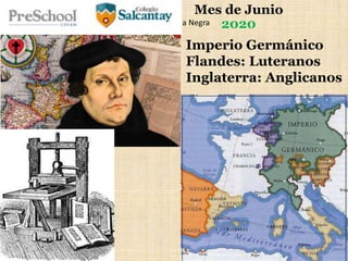 La llamada Leyenda Negra
Imperio Germánico
Flandes: Luteranos
Inglaterra: Anglicanos
Mes de Junio
2020
 