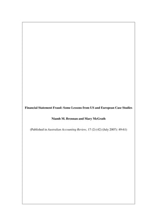 Financial Statement Fraud: Some Lessons from US and European Case Studies


                   Niamh M. Brennan and Mary McGrath


   (Published in Australian Accounting Review, 17 (2) (42) (July 2007): 49-61)
 