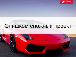 Слишком сложный проект
 
