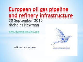 A literature review
European oil gas pipeline
and refinery infrastructure
www.nicnewmanoxford.com
 