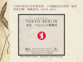 日德作曲家巴松管協奏曲，小型編制定位清楚，旋律相當好聽，樂趣盎然。SACD--420元Tokyo-Berlin Octetto - Music for 4 and 8 bassoons18