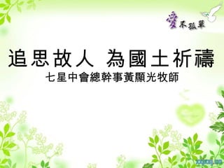 追思故人 為國土祈禱
 七星中會總幹事黃顯光牧師
 
