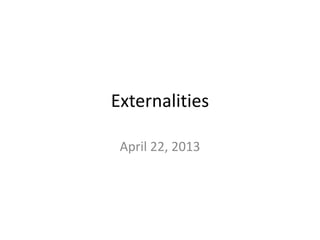Externalities
April 22, 2013
 