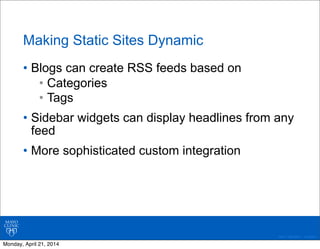 ©2011 MFMER | 3139261-
Making Static Sites Dynamic
• Blogs can create RSS feeds based on
• Categories
• Tags
• Sidebar wid...