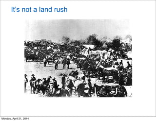 It’s not a land rush
Monday, April 21, 2014
 