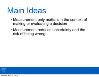 ©2011 MFMER | 3139261-
Main Ideas
• Measurement only matters in the context of
making or evaluating a decision
• Measureme...