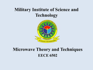Military Institute of Science and
Technology
Microwave Theory and Techniques
EECE 6502
 