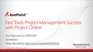 Accessible content is available upon request.
Fast Track Project Management Success
with Project Online
http://youtu.be/elaXZ0ND6GQ
 