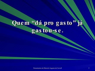 Quem “dá pro gasto” já gastou-se. 