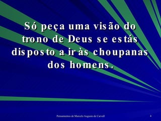 Só peça uma visão do trono de Deus se estás disposto a ir às choupanas dos homens. 