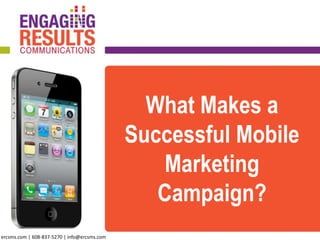 What Makes a
Successful Mobile
Marketing
Campaign?
ercsms.com | 608-837-5270 | info@ercsms.com
 