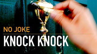 KNOCK KNOCK
NO JOKE
 