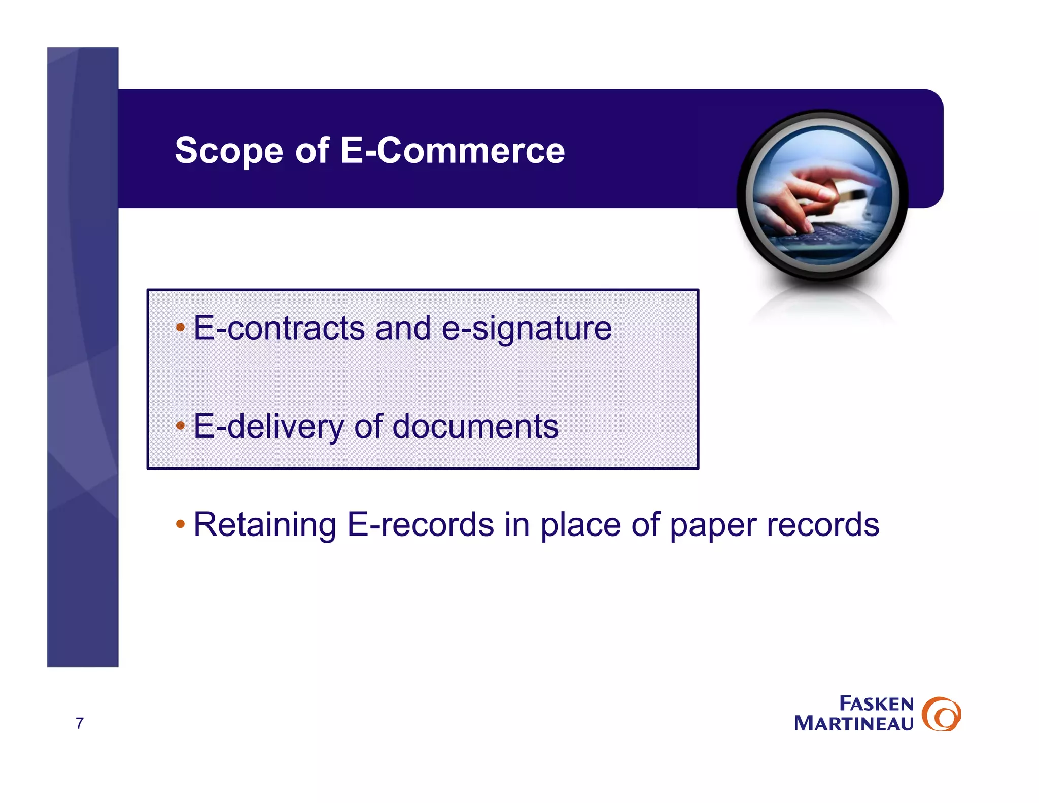 Scope of E-Commerce
• E-contracts and e-signature
• E-delivery of documents
• Retaining E-records in place of paper records
7
 