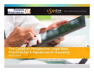 04/23/2014
The Canadian Perspective: Legal Best
Practices for E-Signatures in Insurance
 
