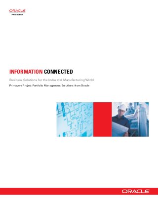 INFORMATION CONNECTED
Business Solutions for the Industrial Manufacturing World
Primavera Project Portfolio Management Solutions from Oracle
 