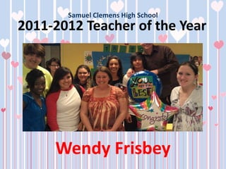 Samuel Clemens High School
2011-2012 Teacher of the Year




     Wendy Frisbey
 