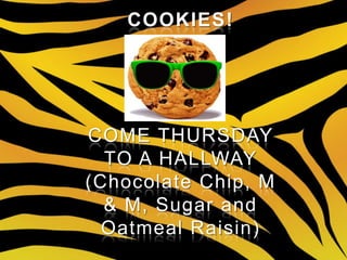 COOKIES!




COME THURSDAY
  TO A HALLWAY
(Chocolate Chip, M
  & M, Sugar and
  Oatmeal Raisin)
 