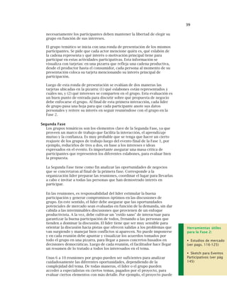 39
necesariamente los participantes deben mantener la libertad de elegir su
grupo en función de sus intereses.
El grupo temático se inicia con una ronda de presentación de los mismos
participantes. Se pide que cada actor mencione quién es, qué eslabón de
la cadena representa y qué interés o motivación principal tiene para
participar en estas actividades participativas. Esta información se
visualiza con tarjetas: en una pizarra que refleja una cadena productiva,
desde el productor hasta el consumidor, cada persona al momento de su
presentación coloca su tarjeta mencionando su interés principal de
participación.
Luego de esta ronda de presentación se evalúan de dos maneras las
tarjetas ubicadas en la pizarra: (1) qué eslabones están representados y
cuáles no, y (2) qué intereses se comparten en el grupo. Esta evaluación es
un buen punto de entrada para discutir sobre qué propuesta de negocio
debe enfocarse el grupo. Al final de esta primera interacción, cada líder
de grupo pasa una hoja para que cada participante anote sus datos
personales y reitere su interés en seguir reuniéndose con el grupo en la
Fase 2.
Segunda Fase
Los grupos temáticos son los elementos clave de la Segunda Fase, ya que
proveen un marco de trabajo que facilita la interacción, el aprendizaje
mutuo y la confianza. Es muy probable que se tenga que hacer un cierto
reajuste de los grupos de trabajo luego del evento final de la Fase 1, por
ejemplo, reducirlos de tres a dos, en base a los intereses e ideas
expresados en el evento. Es importante asegurar una masa crítica de
participantes que representen los diferentes eslabones, para evaluar bien
la propuesta.
La Segunda Fase tiene como fin analizar las oportunidades de negocios
que se concretaron al final de la primera fase. Corresponde a la
organización líder preparar las reuniones, coordinar el lugar para llevarlas
a cabo e invitar a todas las personas que han demostrado interés en
participar.
En las reuniones, es responsabilidad del líder estimular la buena
participación y generar compromisos óptimos en las discusiones de
grupo. En este sentido, el líder debe asegurar que las oportunidades
potenciales de mercado sean evaluadas en función de la demanda, sin dar
cabida a las interminables discusiones que provienen de un enfoque
productivista. A la vez, debe cultivar un "estilo sano" de interactuar para
garantizar la buena participación de todos, frenando a las personas que
tienden a dominar la discusión. El líder tiene que ser muy sensible para
orientar la discusión hacia pistas que ofrecen salidas a los problemas que
van surgiendo y manejar bien conflictos si aparecen. No puede imponerse
y en cada reunión debe apuntar y visualizar los acuerdos tomados por
todo el grupo en una pizarra, para llegar a pasos concretos basados en
decisiones democráticas. Luego de cada reunión, el facilitador hace llegar
un resumen de lo tratado a todos los interesados en el tema.
Unas 6 a 10 reuniones por grupo pueden ser suficientes para analizar
cuidadosamente las diferentes oportunidades, dependiendo de la
complejidad del tema. De todas maneras, el líder o el grupo pueden
acceder a especialistas en ciertos temas, pagados por el proyecto, para
evaluar ciertos elementos con más detalle. Por ejemplo, el proyecto puede
Herramientas útiles
para la Fase 2:
Estudios de mercado
(ver pags. 116-125)
Sketch para Eventos
Participativos (ver pág
145)
 