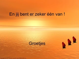 En jij bent er zeker één van ! Groetjes 