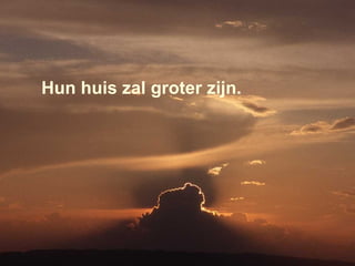 Hun huis zal groter zijn. 