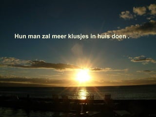 Hun man zal meer klusjes in huis doen . 