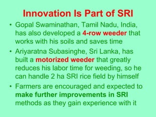 Innovation Is Part of SRI
• Gopal Swaminathan, Tamil Nadu, India,
  has also developed a 4-row weeder that
  works with hi...
