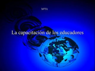 © WFTA 2001
La capacitación de los educadores
WFTA
 
