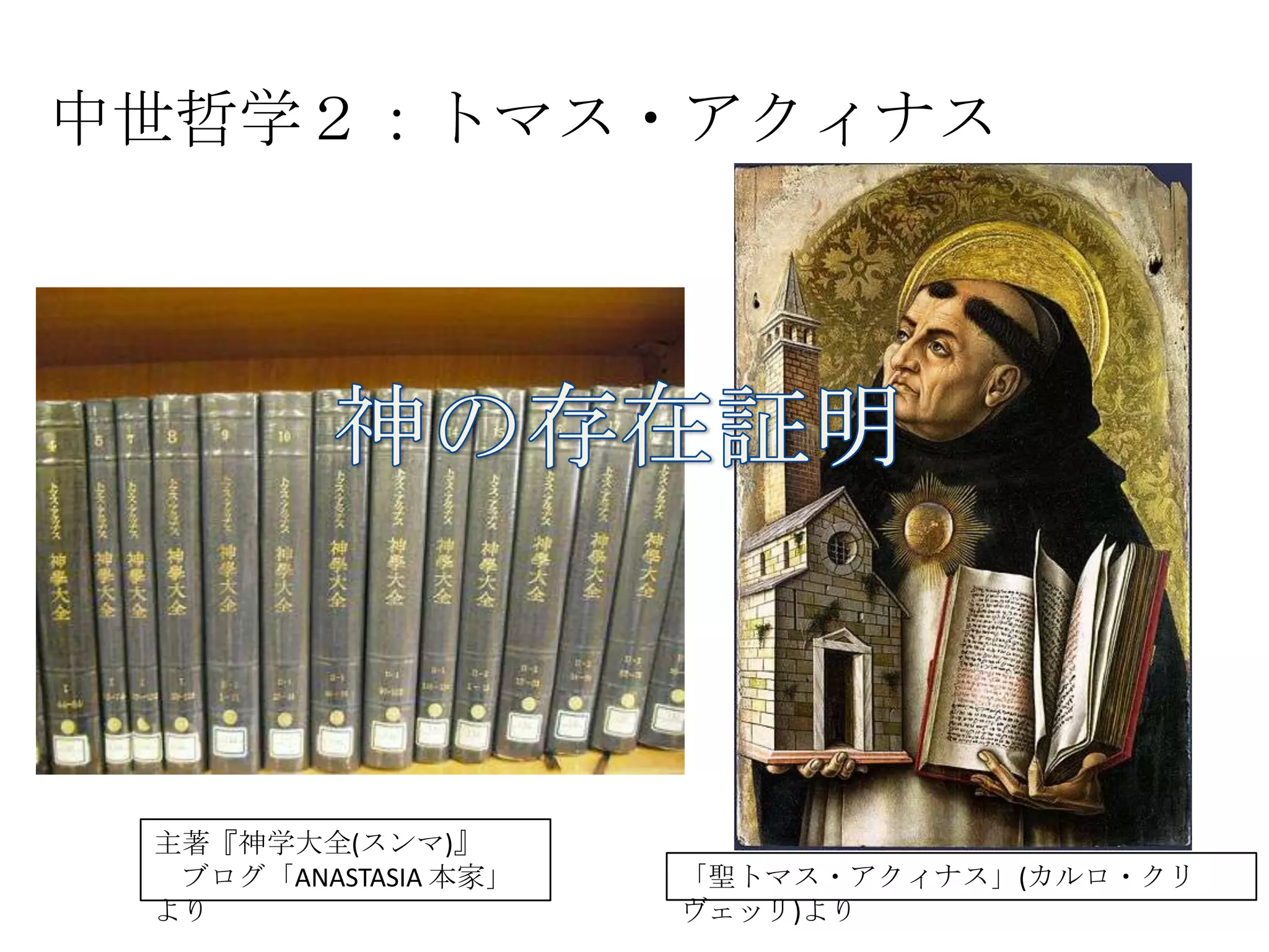 中世哲学２：トマス・アクィナス	
主著『神学大全(スンマ)』	
  
　ブログ「ANASTASIA	
  本家」より	
 「聖トマス・アクィナス」(カルロ・クリヴェッリ)より	
  
 