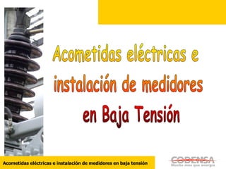 Acometidas eléctricas e instalación de medidores en baja tensión
 