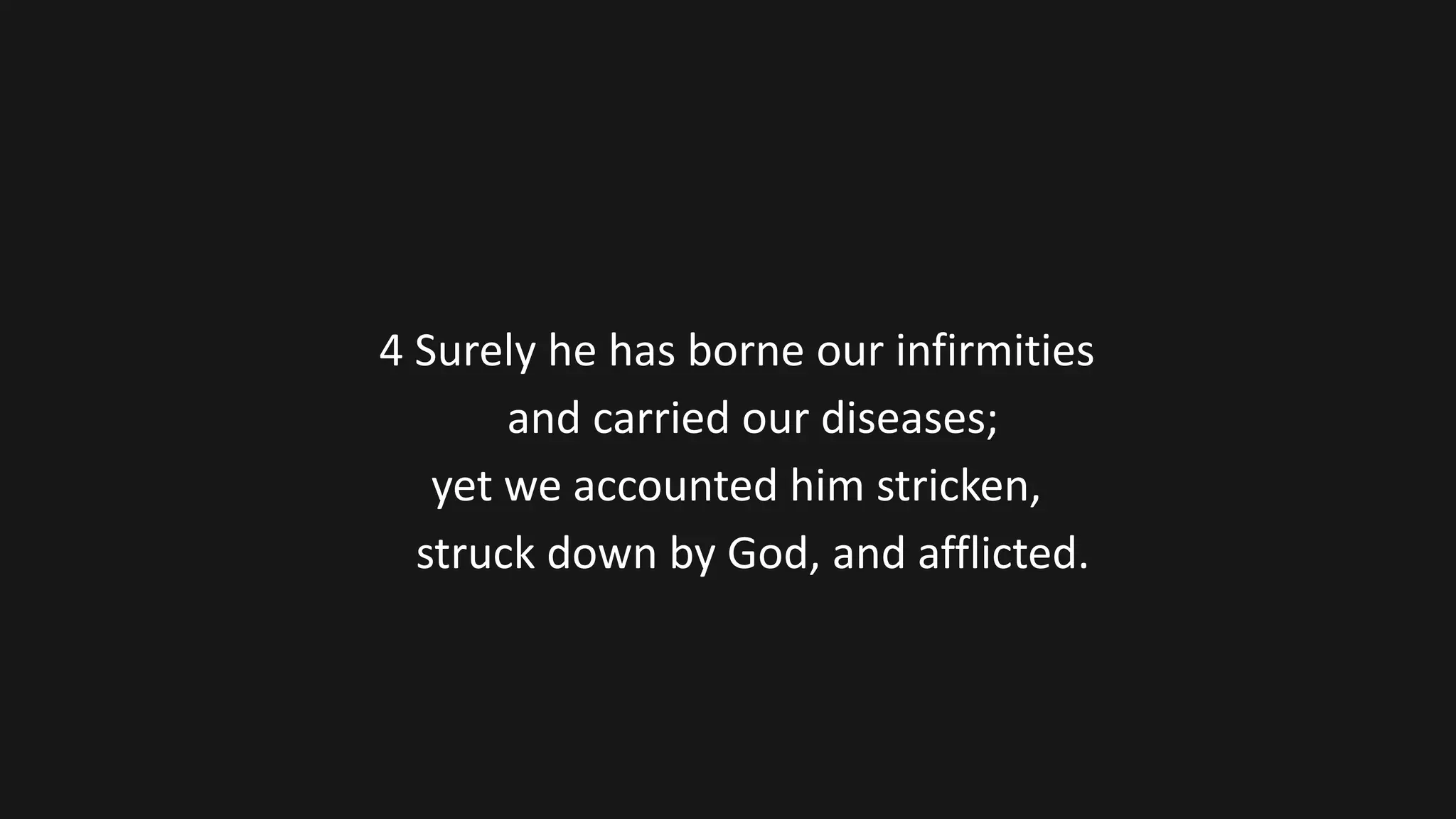 4 Surely he has borne our infirmities
and carried our diseases;
yet we accounted him stricken,
struck down by God, and afflicted.
 