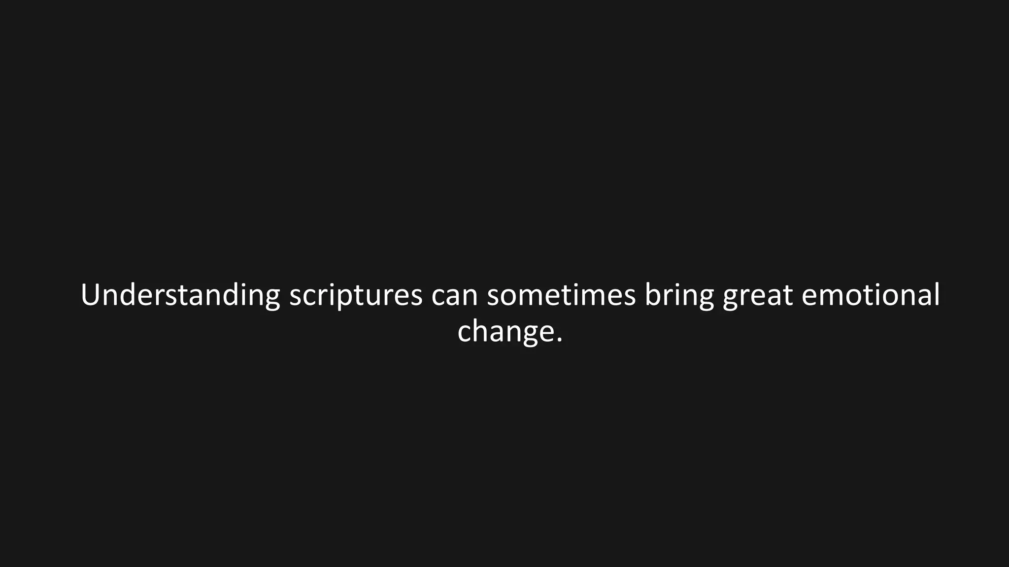 Understanding scriptures can sometimes bring great emotional
change.
 