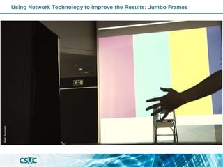 Using Network Technology to improve the Results: Jumbo Frames
Alain
Baumann
 