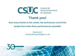 Thank you!
And many thanks to the artists, the technicians and all the
people that make these performances possible!
Questions?
mariaisabel.gandia@csuc.cat
 