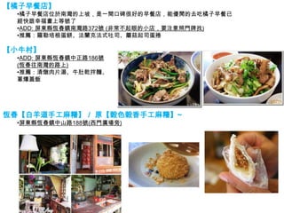 【橘子早餐店】
 •橘子早餐店位於南灣的上坡，是一間口碑很好的早餐店，能優閒的去吃橘子早餐已
 經快跟幸福畫上等號了
 •ADD: 屏東縣恆春鎮南灣路372號 (非常不起眼的小店，要注意照門牌找)
 •推薦：羅勒培根蛋餅、法蘭克法式吐司、蘑菇起司蛋捲

【小牛村】
 •ADD: 屏東縣恆春鎮中正路186號
 (恆春往南灣的路上)
 •推薦：清燉肉片湯、牛肚乾拌麵、
 蔥爆蓋飯




恆春【白羊道手工麻糬】／ 原【穀色穀香手工麻糬】~
 •屏東縣恆春鎮中山路188號(西門廣場旁)
 