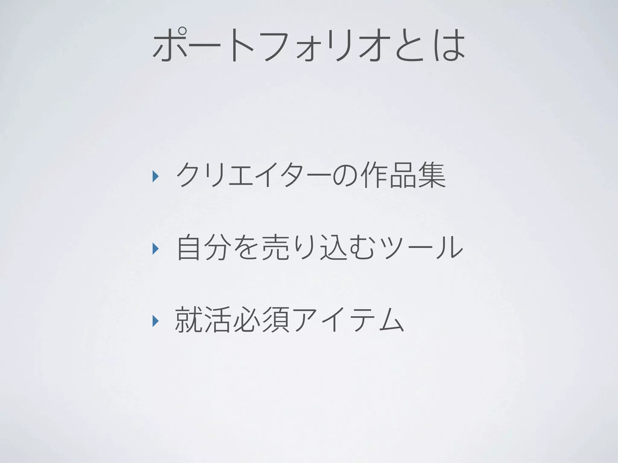 ポートフォリオとは


‣   クリエイターの作品集

‣   自分を売り込むツール

‣   就活必須アイテム
 