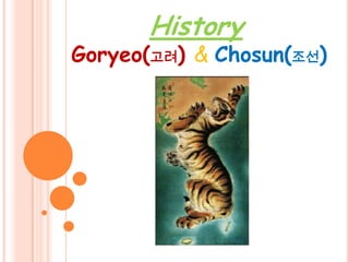 History
Goryeo(고려) & Chosun(조선)
 