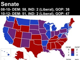 Senate  08-10- DEM: 58, IND: 2 (Liberal), GOP: 38 10-12- DEM: 51, IND: 2 (Liberal), GOP: 47 