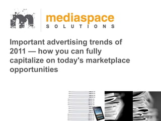 Important advertising trends of
2011 — how you can fully
capitalize on today's marketplace
opportunities
 