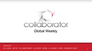 Global Weekly
1
政大企研碩一 藍于軒、政大金融四 楊念臻、台大財金碩一 黃筠凱、台大財金碩一 許瑋恒、東吳經濟四 任君汶
2023/4/29
 