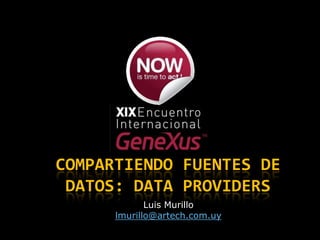 Compartiendo fuentes de datos: data providers Luis Murillo lmurillo@artech.com.uy 